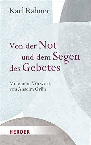 Von der Not und dem Segen des Gebetes: Mit einem Vorwort von Anselm Grün von Herder Verlag GmbH